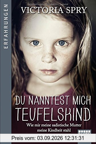 Du nanntest mich Teufelskind: Wie mir meine sadistische Mutter meine Kindheit stahl (Erfahrungen. Bastei Lübbe Taschenbücher)
