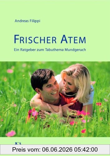 Andreas Filippi Frischer Atem, Ein Ratgeber Zum Tabuthema Mundgeruch