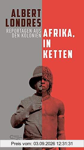 Afrika, in Ketten: Reportagen aus den Kolonien (Die Andere Bibliothek, Band 424)
