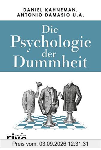 Die Psychologie der Dummheit: Das Geheimnis einer entbehrlichen Eigenschaft endlich entschlüsselt
