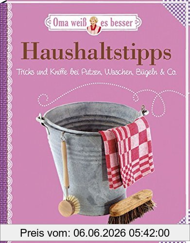 unbekannt Haushaltstipps - Tricks Und Kniffe Bei Putzen, Waschen, Bügeln & Co., Oma Weiß Es Besser