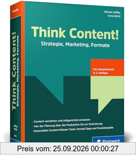 Think Content!: 3. Auflage des Online-Marketing-Standardwerks. Neue Content-Formate, neue Best Practices, neues Kapitel zur …
