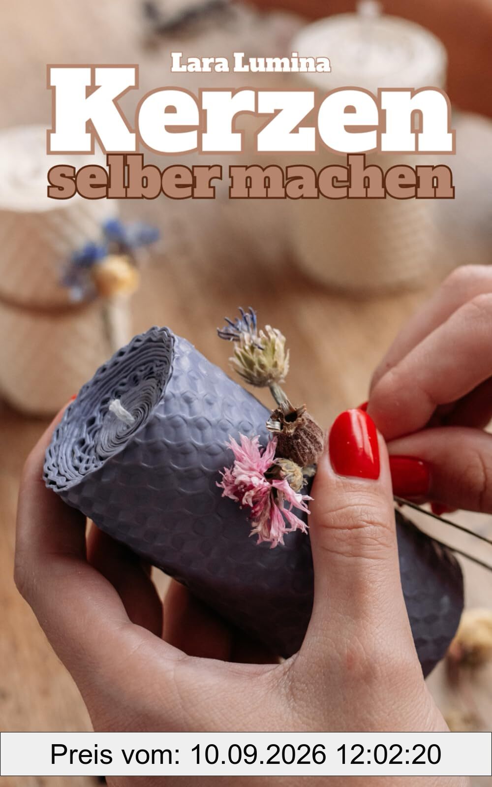 Kerzen selber machen: Das vollständige Handbuch für Einsteiger der Kerzenherstellung