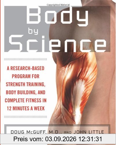 Body by Science: A Research Based Program to Get the Results You Want in 12 Minutes a Week