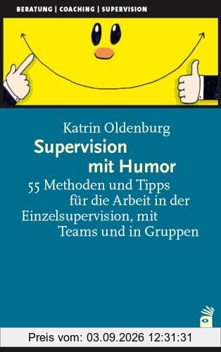 Supervision mit Humor: 55 Methoden und Tipps für die Arbeit in der Einzelsupervision, mit Teams und in Gruppen (Beratung, Coaching, Supervision)