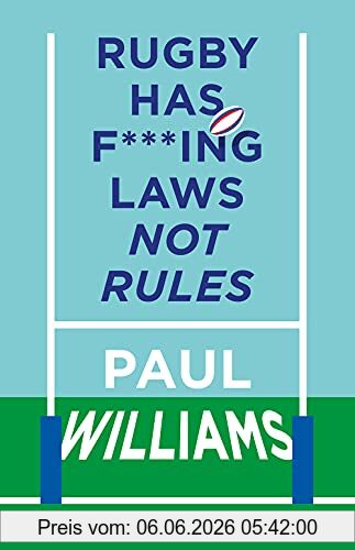 Paul Williams Rugby Has F***ing Laws, Not Rules, A Guided Tour Through Rugby’s Bizarre Law Book