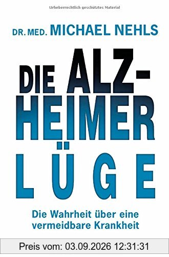 Die Alzheimer-Lüge: Die Wahrheit über eine vermeidbare Krankheit