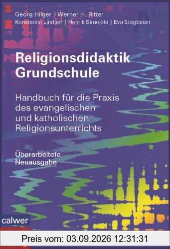 Religionsdidaktik Grundschule: Handbuch für die Praxis des evangelischen und katholischen Religionsunterrichts Neuausgabe 2014
