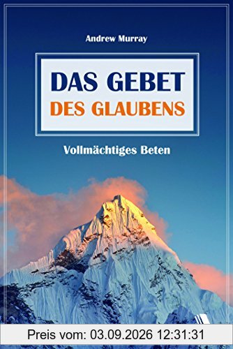 Das Gebet des Glaubens: Vollmächtiges Beten