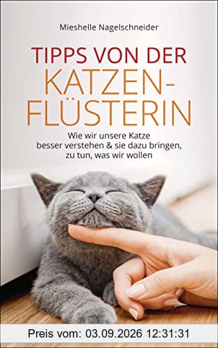 Tipps von der Katzenflüsterin - Wie wir unsere Katze besser verstehen und sie dazu bringen zu tun, was wir wollen: Das Programm für typische Katzenprobleme