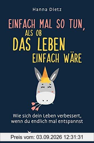 Einfach mal so tun, als ob das Leben einfach wäre: Wie sich dein Leben verbessert, wenn du endlich mal entspannst
