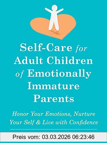 Gibson, Lindsay C. Self-Care For Adult Children Of Emotionally Immature Parents, Daily Practices To Honor Your Emotions And Live With Confidence