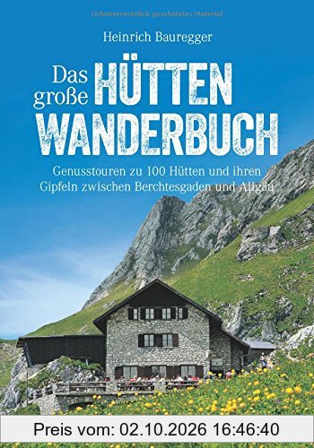 Hüttenwandern: Genusstouren in den Alpen zwischen Berchtesgaden und Allgäu in einem großen Hütten-Wanderbuch. Ideal für Wochenendtouren. …