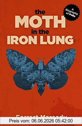 Forrest Maready The Moth In The Iron Lung, A Biography Of Polio