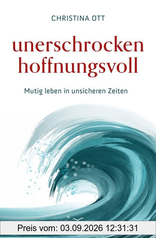 Unerschrocken hoffnungsvoll: Mutig leben in unsicheren Zeiten