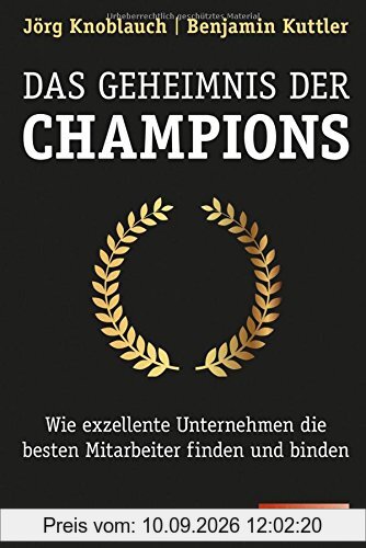 Das Geheimnis der Champions: Wie exzellente Unternehmen die besten Mitarbeiter finden und binden