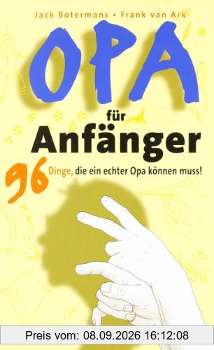 Opa für Anfänger: 96 Dinge, die ein echter Opa können muss!