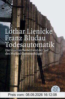 Todesautomatik: Die Staatssicherheit und der Tod des Michael Gartenschläger