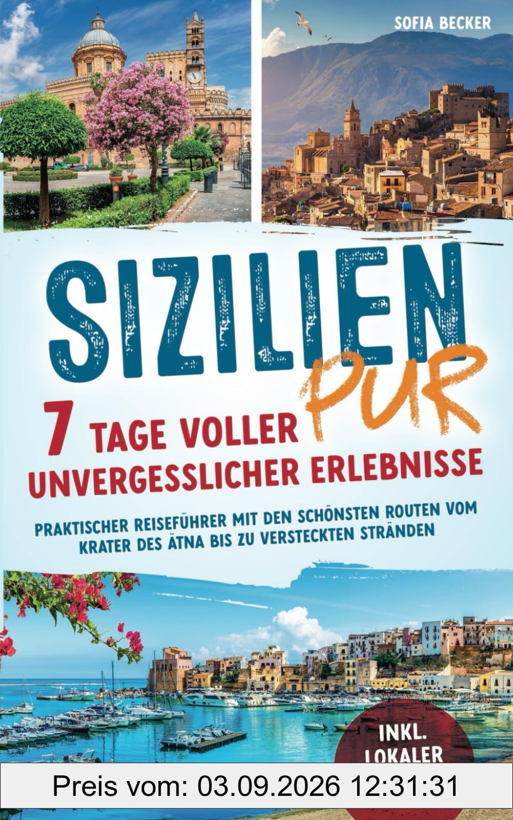 Sizilien pur – 7 Tage voller unvergesslicher Erlebnisse: Praktischer Reiseführer mit den schönsten Routen vom Krater des Ätna bis zu versteckten Stränden inkl. lokaler Geheimtipps