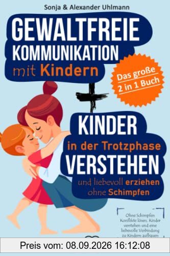Gewaltfreie Kommunikation mit Kindern | Gemeinsam durch die Trotzphase – das 2 in 1 Buch: Ohne Schimpfen Konflikte lösen, Kinder verstehen und eine liebevolle Verbindung zu Kindern aufbauen