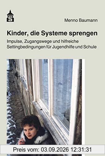 Kinder, die Systeme sprengen: Band 2: Impulse, Zugangswege und hilfreiche Settingbedingungen für Jugendhilfe und Schule