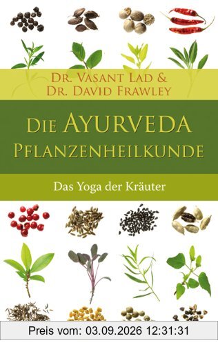 Die Ayurveda-Pflanzenheilkunde - Der Yoga der Heilkräuter: Der Yoga der Kräuter