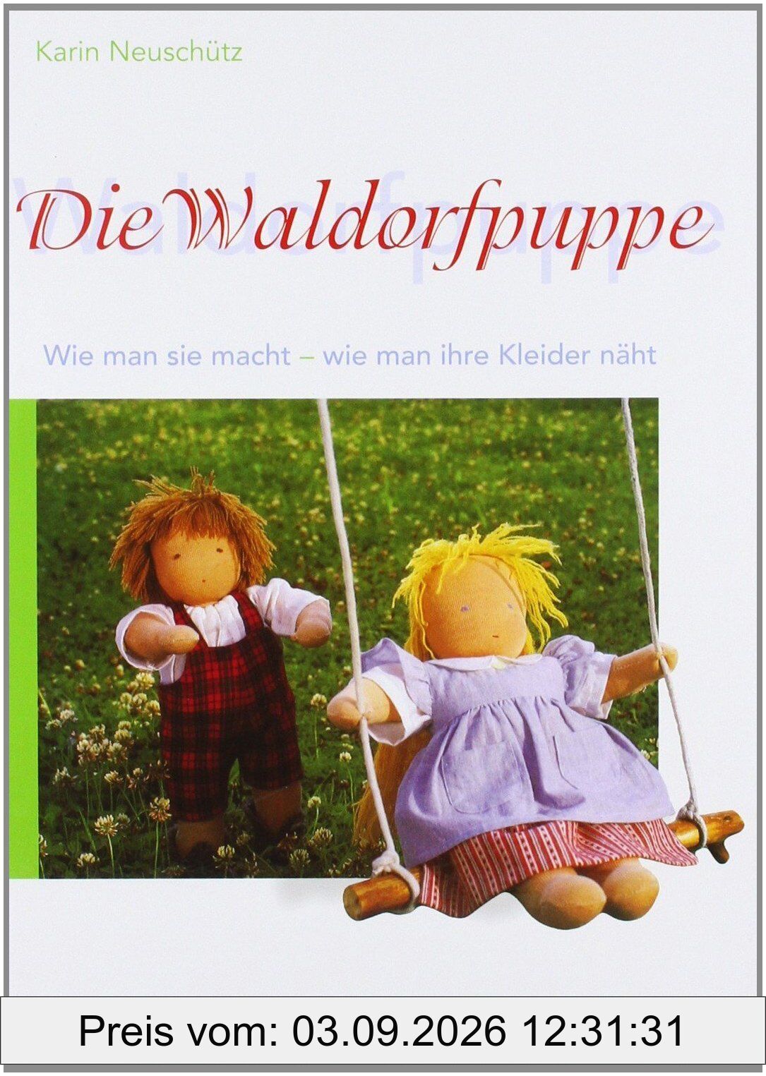 Die Waldorfpuppe: Anleitung zu ihrer Herstellung und zum Nähen ihrer Kleider. Mit vielen Schnittmustern