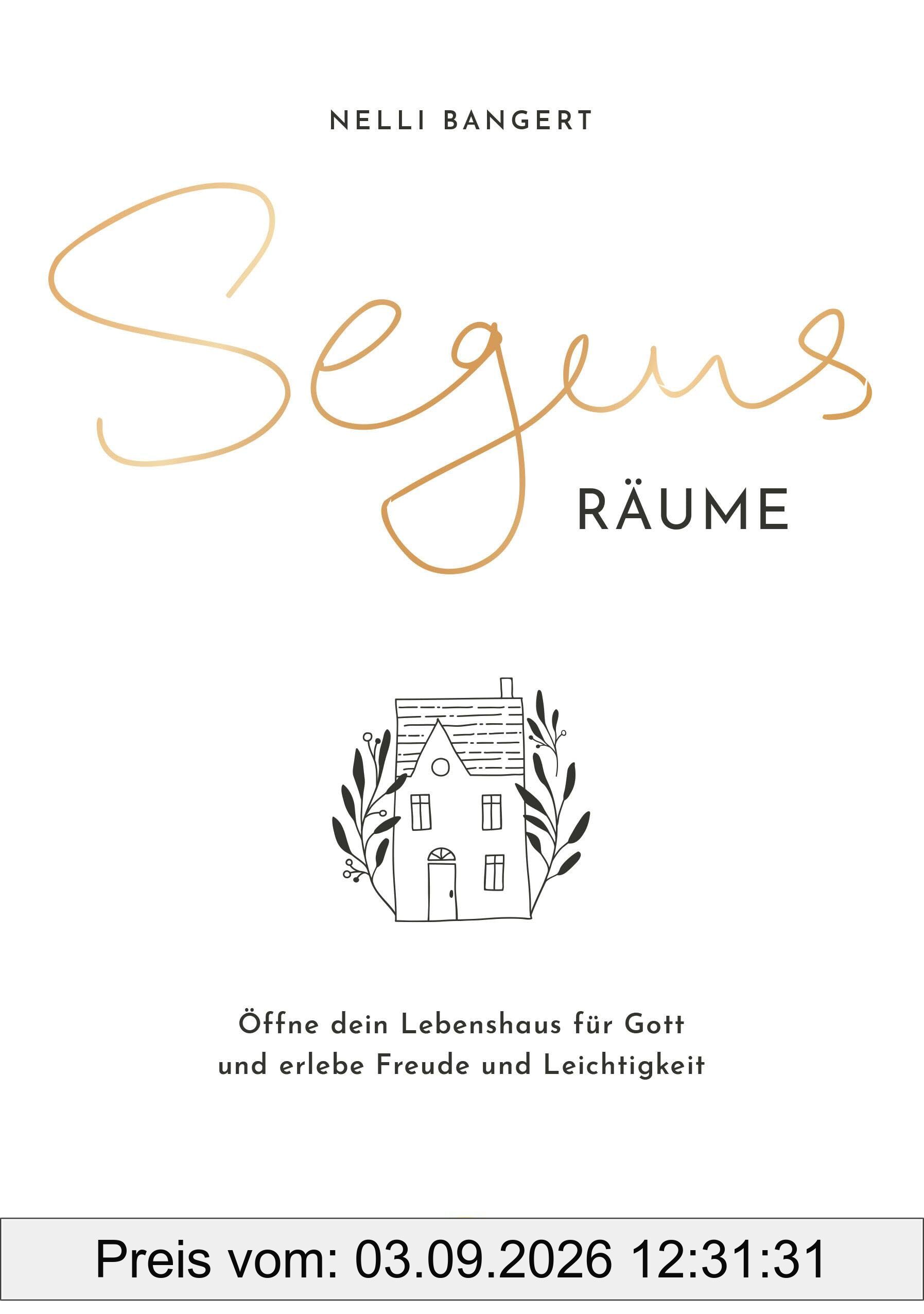 Segens.Räume: Öffne dein Lebenshaus für Gott und erlebe Freude und Leichtigkeit