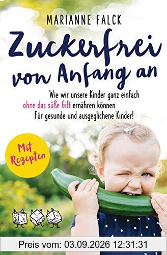 Zuckerfrei von Anfang an: Wie wir unsere Kinder ganz einfach ohne das süße Gift ernähren können ─ Für gesunde und ausgeglichene Kinder - Mit Rezepten