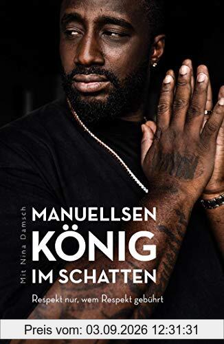 Manuellsen. König im Schatten: Respekt nur, wem Respekt gebührt (Ein Leben zwischen Rap, Rassismus und Rockerclubs)