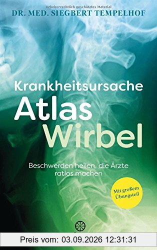 Krankheitsursache Atlaswirbel: Beschwerden heilen, die Ärzte ratlos machen - Mit großem Übungsteil