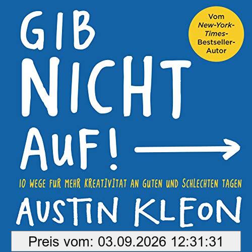 Gib nicht auf!: 10 Wege für mehr Kreativität an guten und schlechten Tagen - Der New-York-Times-Bestseller-Autor