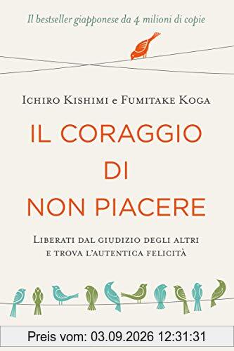 Il coraggio di non piacere. Liberati dal giudizio degli altri e trova l'autentica felicità