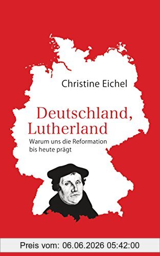 Christine Eichel Deutschland, Lutherland, Warum Uns Die Reformation Bis Heute Prägt