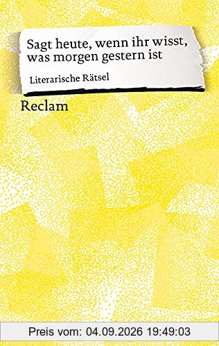 Sagt heute, wenn ihr wisst, was morgen gestern ist: Literarische Rätsel (Reclams Universal-Bibliothek)
