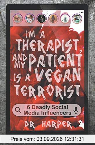 I'm a Therapist, and My Patient is a Vegan Terrorist: 6 Deadly Social Media Influencers (Dr. Harper Therapy, Band 3)