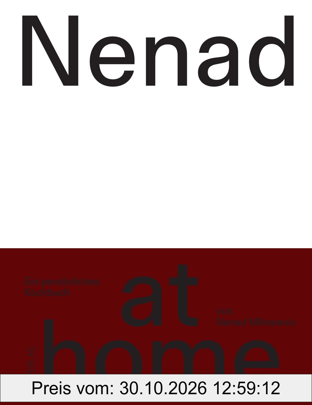 Nenad at home: Das persönliche Kochbuch des Schweizer Spitzenkochs - Einfache, persönliche Rezepte für den Alltag Zuhause und für Gäste - …