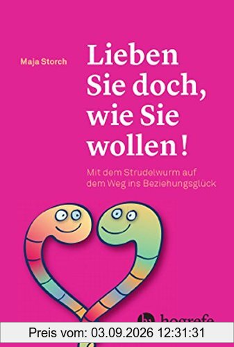 Lieben Sie doch, wie Sie wollen!: Wie ein Strudelwurm den Weg zur gelungenen Beziehung zeigt
