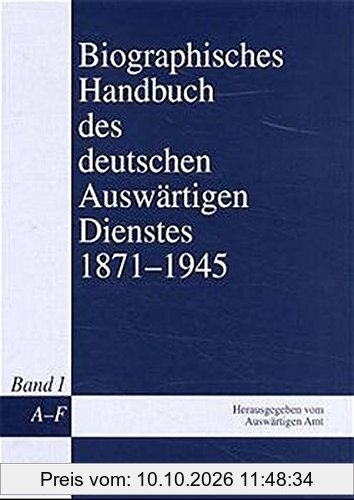 Biographisches Handbuch des deutschen Auswärtigen Dienstes 1871-1945, 5 Bde., Bd.1, A - F