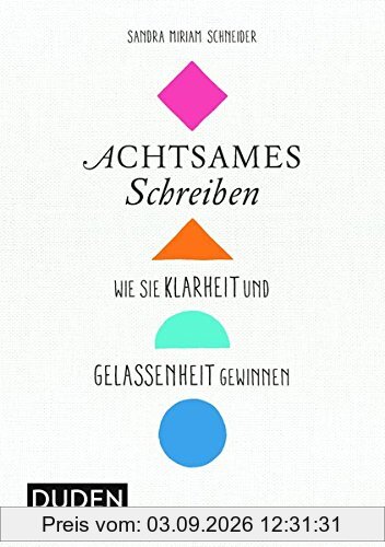Achtsames Schreiben: Wie Sie Klarheit und Gelassenheit gewinnen (Duden - Kreatives Schreiben)