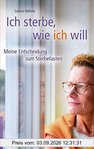 Ich sterbe, wie ich will: Meine Entscheidung zum Sterbefasten