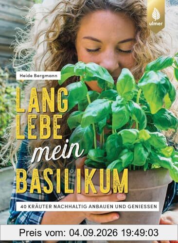 Lang lebe mein Basilikum!: 40 Kräuter nachhaltig anbauen und genießen. Kräuterglück für drinnen & draußen