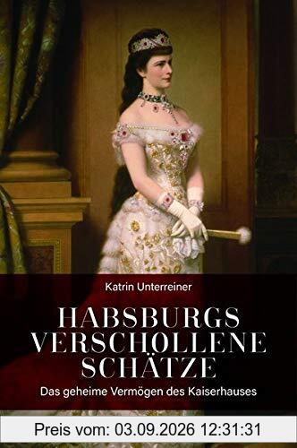 Habsburgs verschollene Schätze: Das geheime Vermögen des Kaiserhauses: Das geheime Vermgen des Kaiserhauses
