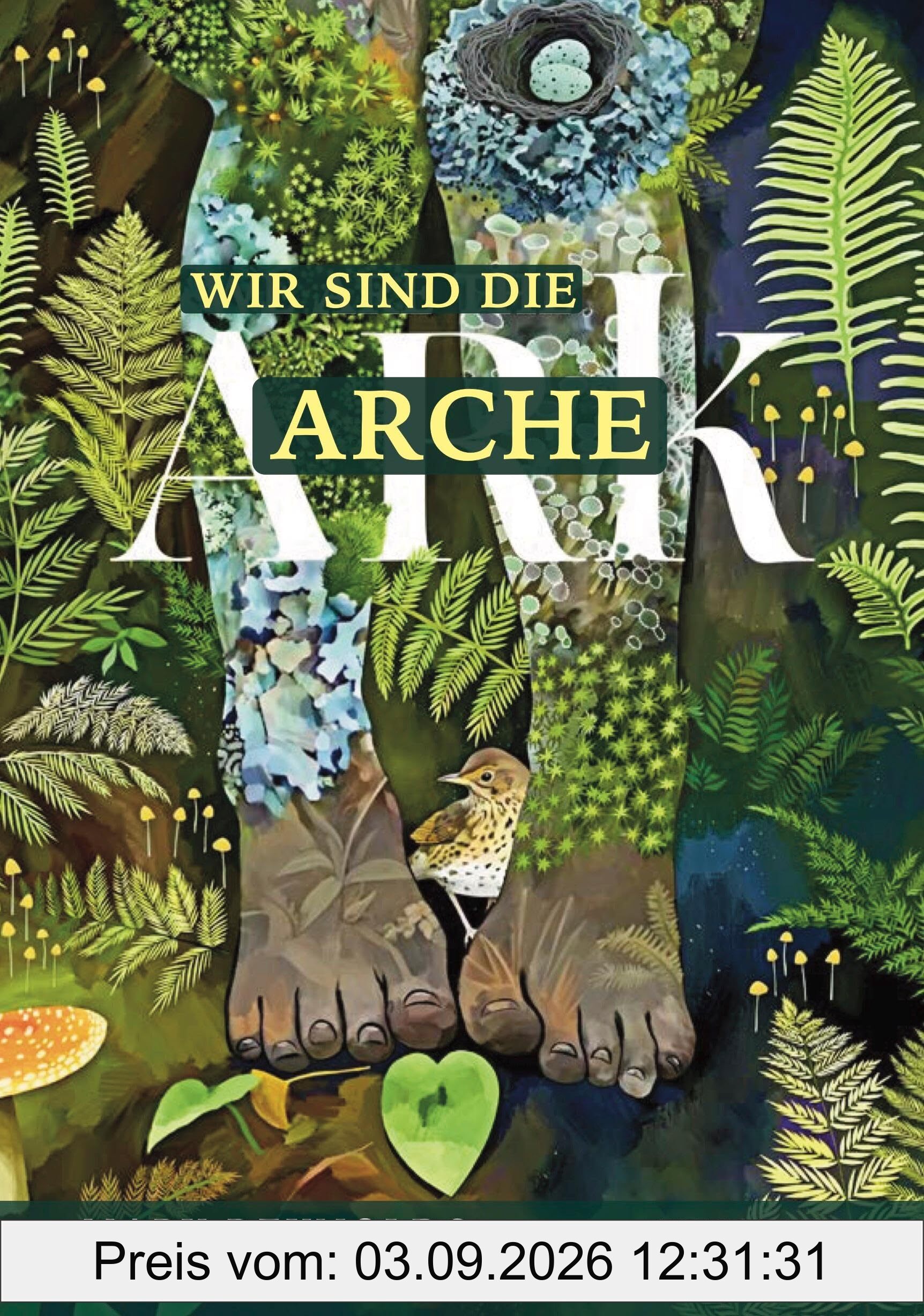 Wir sind die Arche: Die Artenvielfalt retten – Unsere Gärten in ihre wahre Natur zurückverwandeln durch Taten wiederherstellender Zuwendung