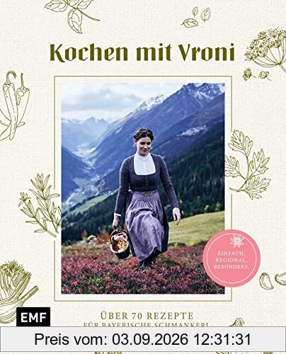 Kochen mit Vroni: Über 70 Rezepte für bayerische Schmankerl – einfach, regional, besonders.