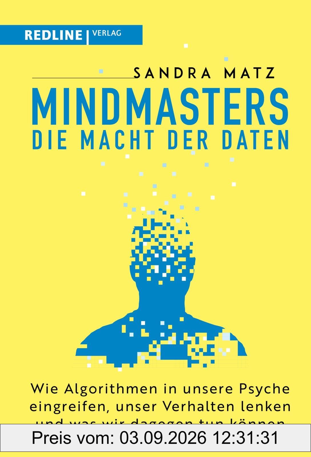 Mindmasters – Die Macht der Daten: Wie Algorithmen in unsere Psyche eingreifen, unser Verhalten lenken und was wir dagegen tun können | Wie Big Data unsere Gedanken lenkt