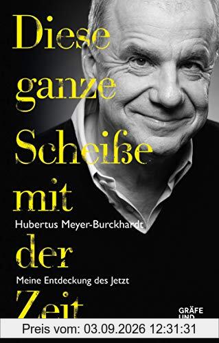 Diese ganze Scheiße mit der Zeit: Meine Entdeckung des Jetzt (Gräfe und Unzer Einzeltitel)