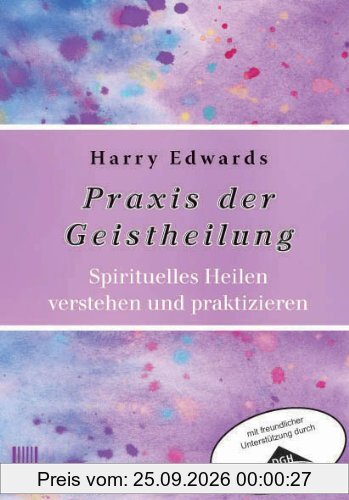 Praxis der Geistheilung: Spirituelles Heilen verstehen und praktizieren