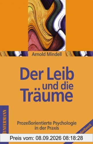 Der Leib und die Träume: Prozeßorientierte Psychologie in der Praxis