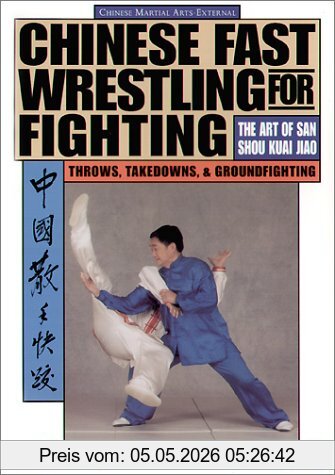 Liang Shou-Yu Chinese Fast Wrestling For Fighting, The Art Of San Shou Kuai Jiao Throws, Takedowns, & Ground-Fighting, Art Of San Shou Kuia Jiao